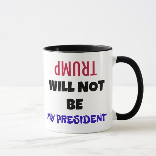 TRUMP WILL NOT BE MY PRESIDENT America Vote Mug