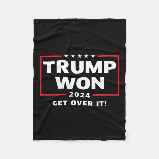 Trump Won 2024 Get Over It  Fleece Blanket (Front)