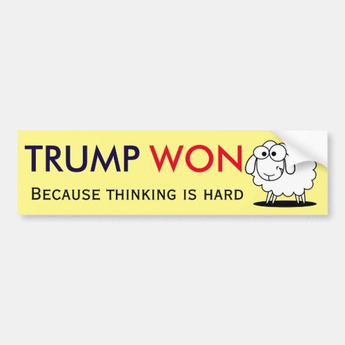 Trump Won _ because thinking is hard with sheep Bumper Sticker