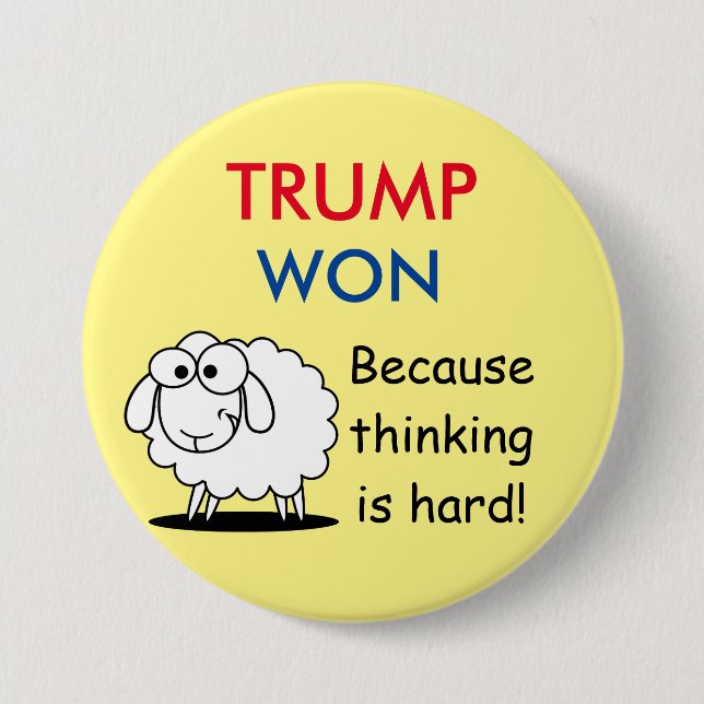 "Trump Won - Because Thinking is Hard!" with sheep Pinback Button (Front)
