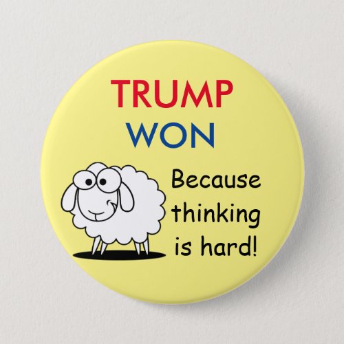 Trump Won _ Because Thinking is Hard with sheep Pinback Button
