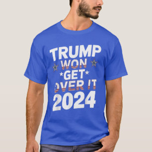 Trump Won Get Over It 2024 Trump 47th president  T-Shirt