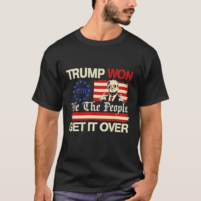 Trump Won We the People Get it Over Inaguration  T-Shirt (Front)