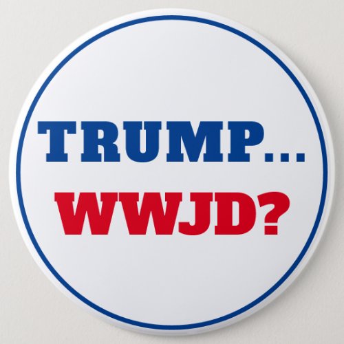 Trump WWJD Anti Trump Button