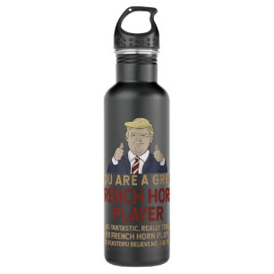 Trump You Are A Great Great French horn player1 Stainless Steel Water Bottle