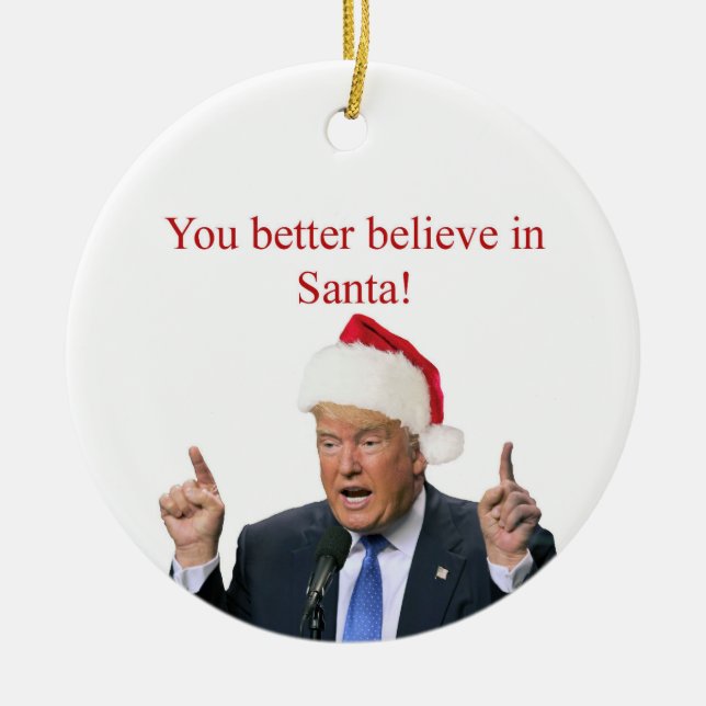 Trump: You better believe in Santa! Ceramic Ornament (Front)