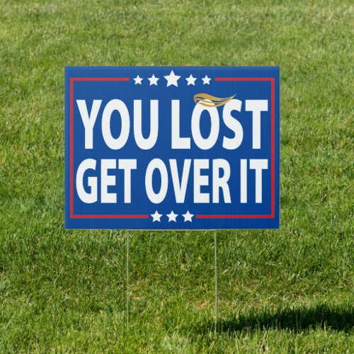 Trump You Lost Get Over It  Anti_Trump Pro Biden Sign