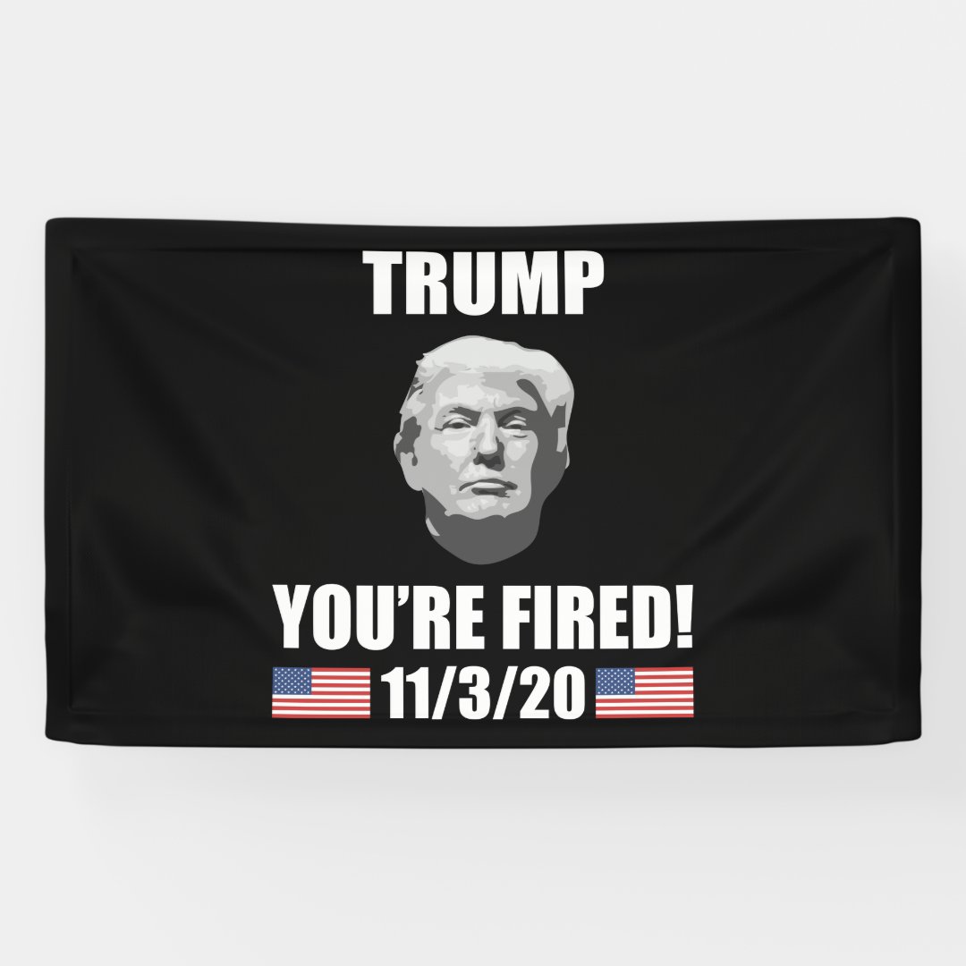 Trump Youre Fired 2020 Election Anti Trump Banner Zazzle