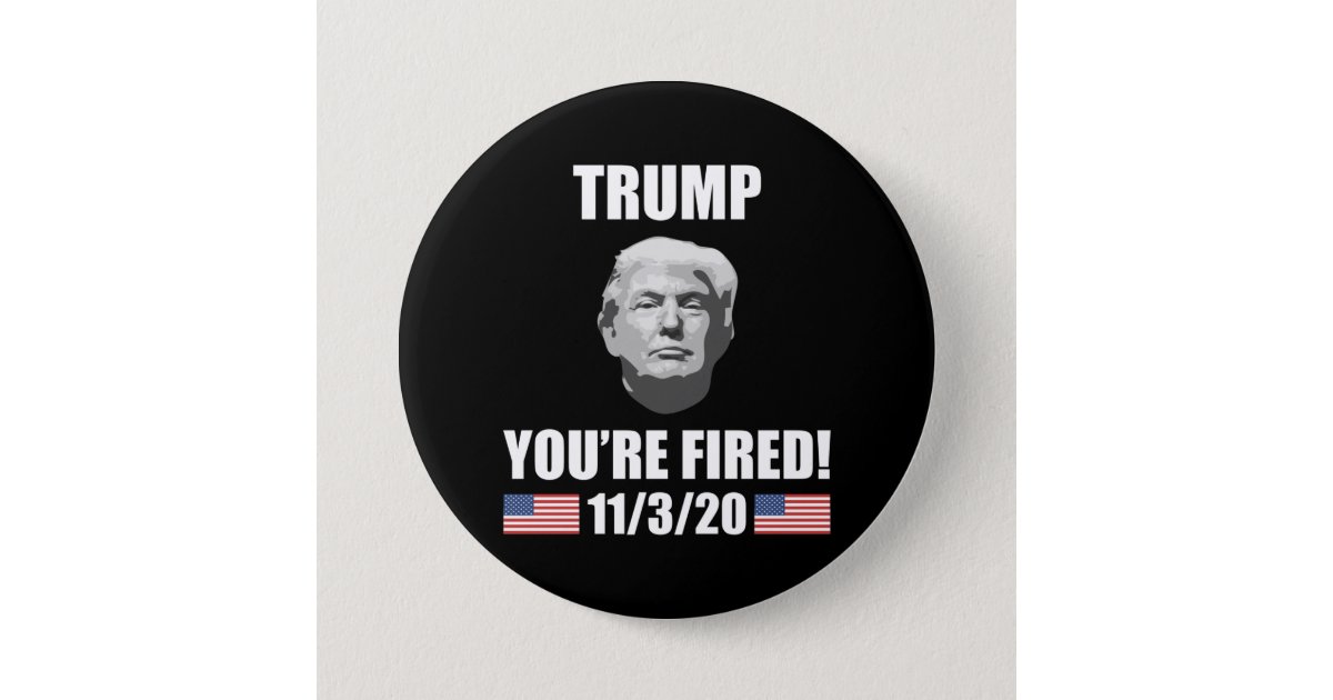 Trump Youre Fired 2020 Election Anti Trump Button Zazzle