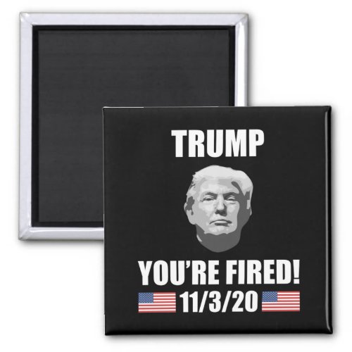 Trump _ Youre Fired 2020 Election Anti_Trump Magnet
