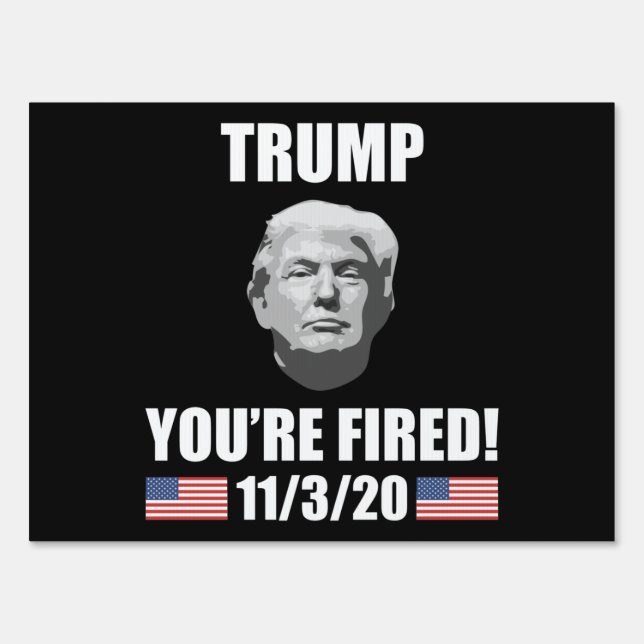 Trump - You're Fired! 2020 Election Anti-Trump Sign (Front)