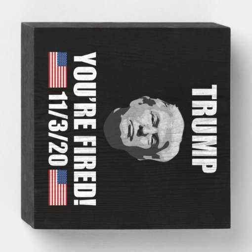 Trump Youre Fired 2020 Election Anti Trump Wooden Box Sign Zazzle