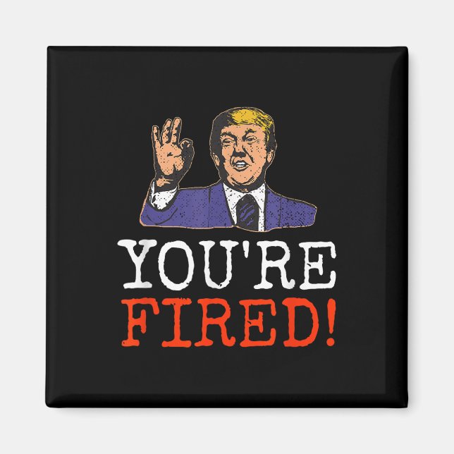 Trump Youre Fired! Funny Graphic  Magnet (Front)