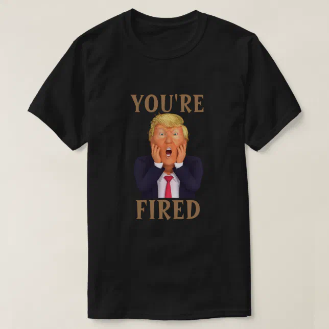 Trump Youre Fired T Shirt Zazzle