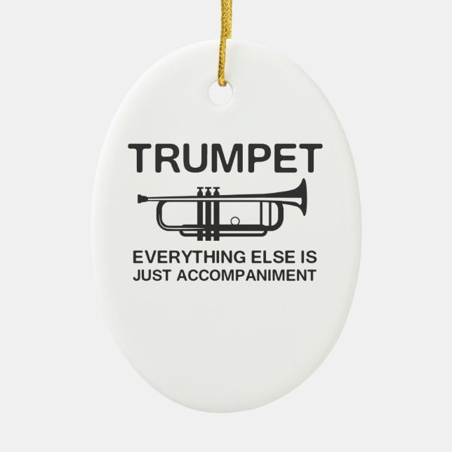 Trumpet…Everything Else Is Just an Accompaniment Ceramic Ornament (Front)