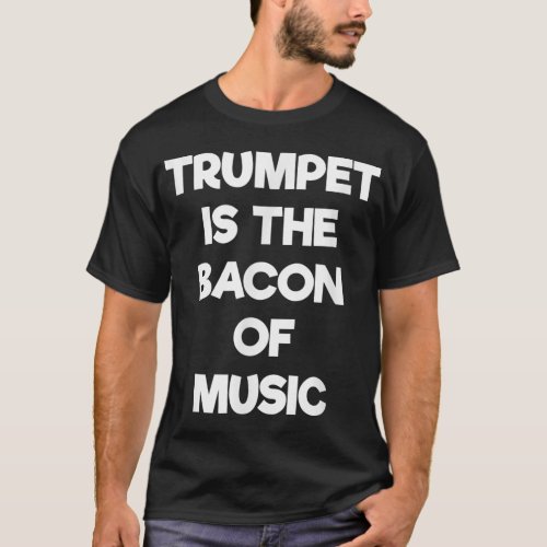 Trumpet Is The Bacon Of Music T Shirt _ Funny Musi