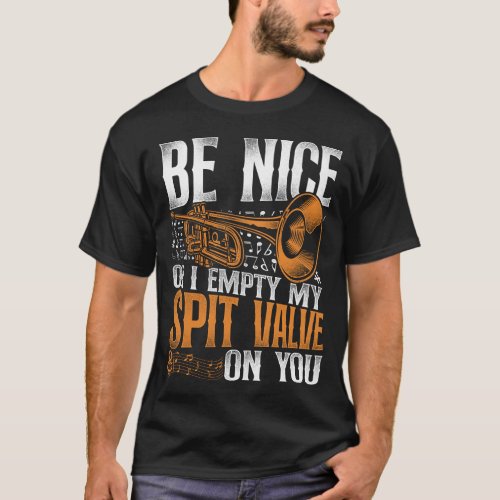 Trumpet Player Be Nice Or I Empty My Spit Valve On T_Shirt