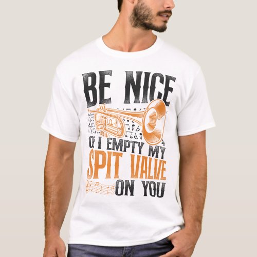 Trumpet Player Be Nice Or I Empty My Spit Valve On T_Shirt