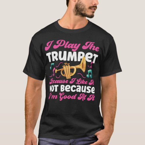 Trumpet Player I Play The Trumpet Because I Like T_Shirt
