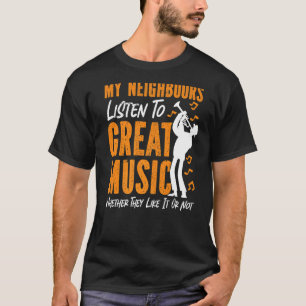 Trumpet Player My Neighbors Listen To Great Music T-Shirt