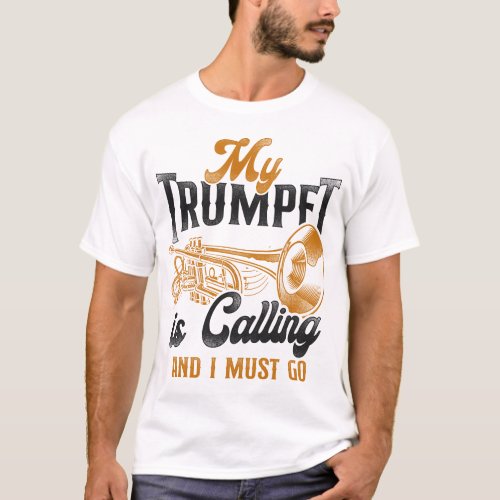 Trumpet Player My Trumpet Is Calling And I Must Go T_Shirt