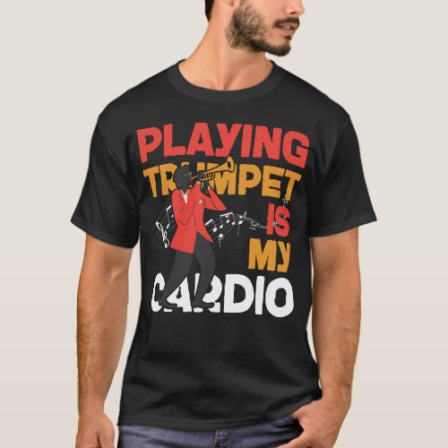 Trumpet Player Playing Trumpet Is My Cardio T_Shirt