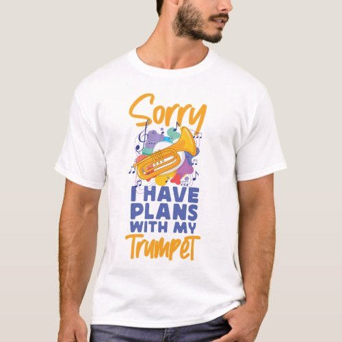 Trumpet Player Sorry I Have Plans With My Trumpet T_Shirt