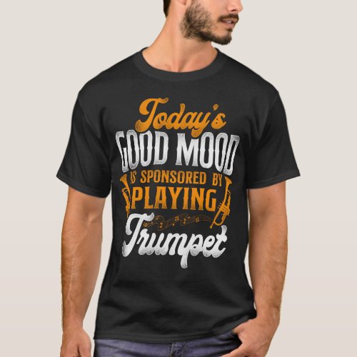Trumpet Player Todays Good Mood Is Sponsored By T_Shirt