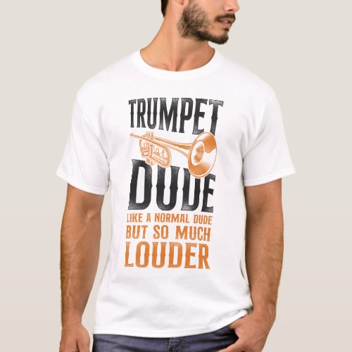 Trumpet Player Trumpet Dude Like A Normal Dude But T_Shirt