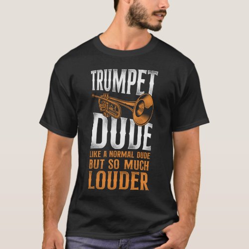 Trumpet Player Trumpet Dude Like A Normal Dude But T_Shirt