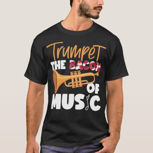 Trumpet Player Trumpet The Bacon Of Music Bacon T_Shirt