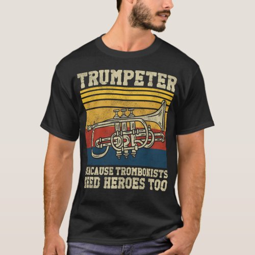 Trumpet Player Trumpeter Because Trombonists Need T_Shirt