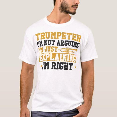 Trumpet Player Trumpeter Im Not Arguing Im Just T_Shirt