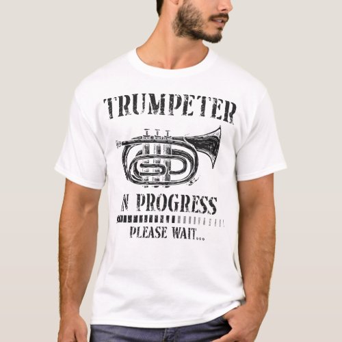 Trumpet Player Trumpeter In Progress Please Waitâ T_Shirt