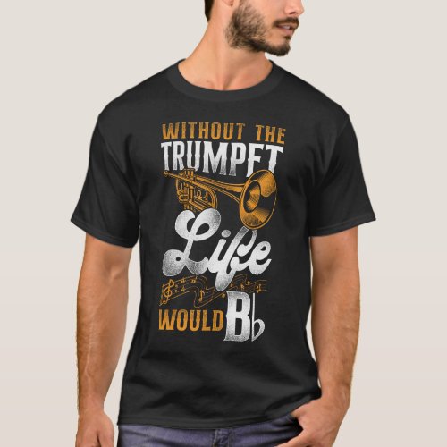 Trumpet Player Without The Trumpet Life Would Be T_Shirt