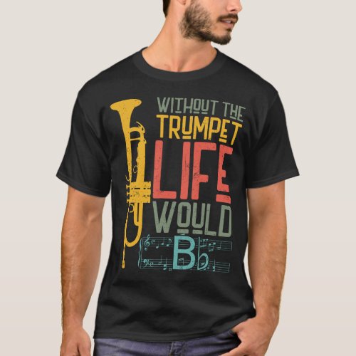 Trumpet Player Without The Trumpet Life Would Be T_Shirt