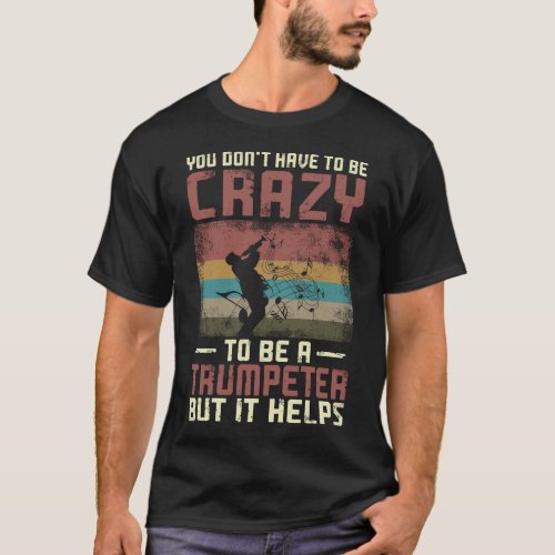 Trumpet Player You DonT Have Be Crazy To Be T_Shirt