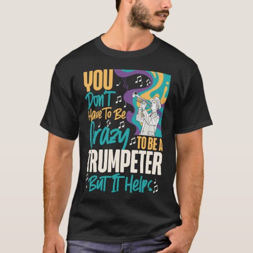 Trumpet Player You DonâT Have Be Crazy To Be T_Shirt