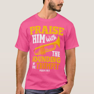 Trumpet Trumpeter Praise Him With The Sounding Of T-Shirt