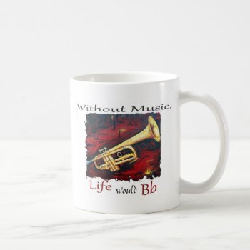 Trumpet-without Music  Life Would Bb Coffee Mug by sonyadanielle at Zazzle