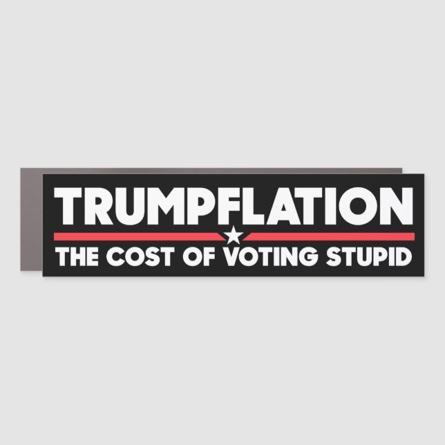Trumpflation The Cost Of Voting Stupid Anti-Trump Car Magnet (Front)