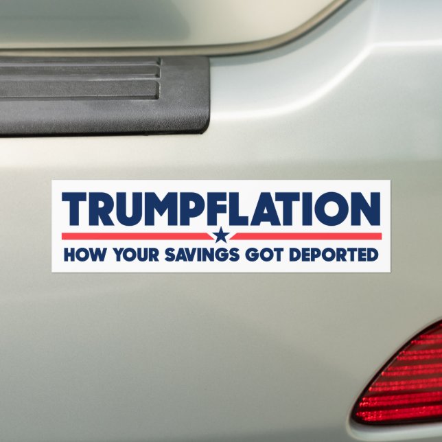 Trumpflation Your Savings Got Deported Anti-Trump Bumper Sticker (On Car)