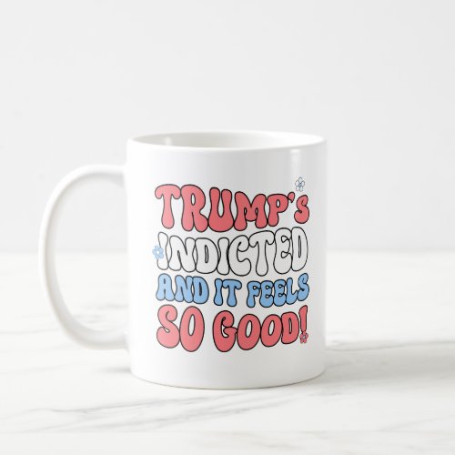 Trumps indicted and it feels so good coffee mug