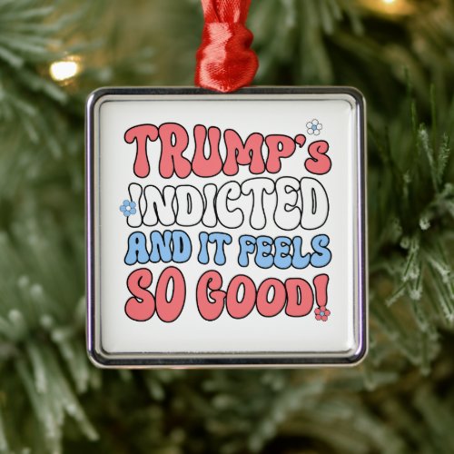 Trumps indicted and it feels so good metal ornament