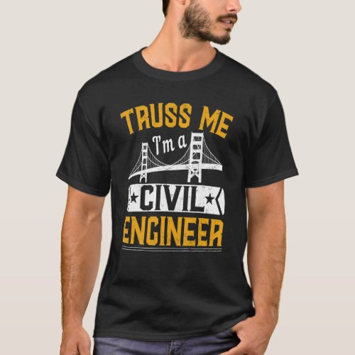Truss Me Im A Civil Engineer  Bridge Builder Cons T_Shirt