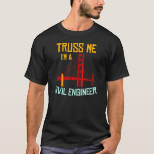 Truss Me I'm A Civil Engineer Gift Bridge Engineer T-Shirt