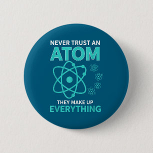 Trust an atom they make up everything funny scienc button