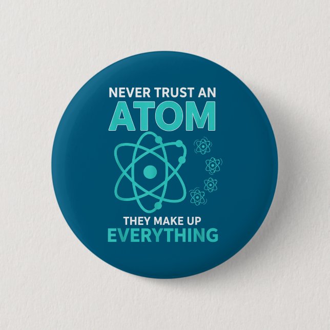 Trust an atom they make up everything funny scienc button (Front)