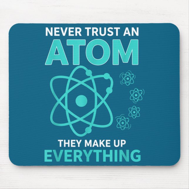 Trust an atom they make up everything funny scienc mouse pad (Front)