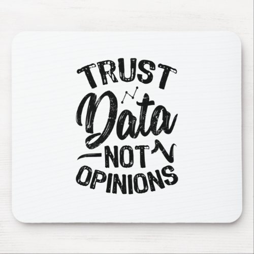 Trust Data Not Opinions Mouse Pad